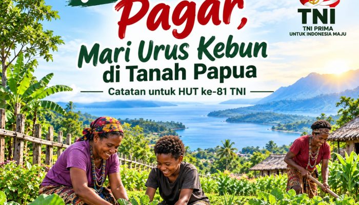 Jangan Terus Mengurus Pagar, Mari Urus Kebun di Tanah Papua (Catatan untuk HUT ke-81 TNI)
